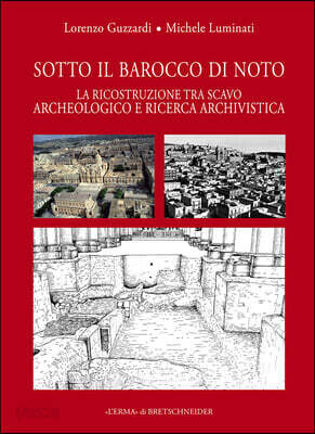 Sotto Il Barocco Di Noto: La Ricostruzione Tra Scavo Archeologico E Ricerca Archivistica