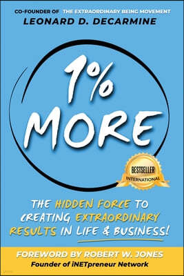 1% More: The Hidden Force to Creating Extraordinary Results in Life & Business