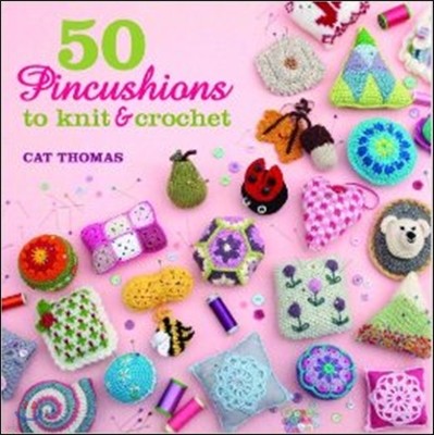 50 Pincushions to Knit & Crochet