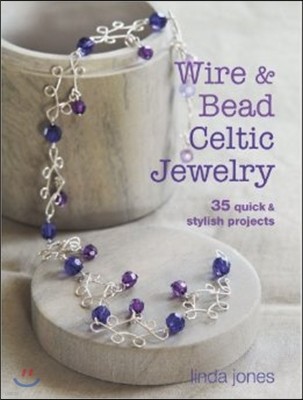 Wire & Bead Celtic Jewelry: 35 Quick & Stylish Projects