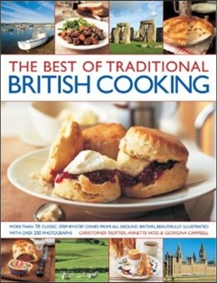 The Best of Traditional British Cooking: More Than 70 Classic Step-By-Step Dishes from All Around Britain, Beautifully Illustrated with Over 250 Photo