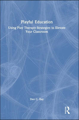 Playful Education: Using Play Therapy Strategies to Elevate Your Classroom