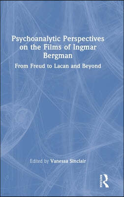 Psychoanalytic Perspectives on the Films of Ingmar Bergman: From Freud to Lacan and Beyond