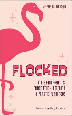 Flocked: My Grandparents, Midcentury America & Plastic Flamingos