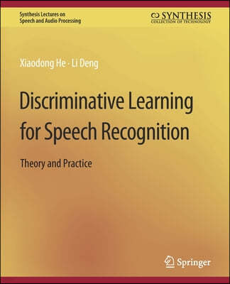 Discriminative Learning for Speech Recognition: Theory and Practice