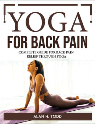 Yoga for Back Pain: Complete Guide for Back Pain Relief Through Yoga