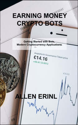 Earning Money Crypto Bots: Getting Started with Bots, Modern Cryptocurrency Applications