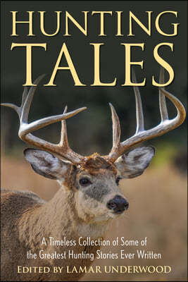 Hunting Tales: A Timeless Collection of Some of the Greatest Hunting Stories Ever Written