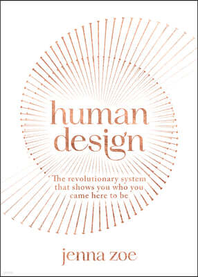Human Design: The Revolutionary System That Shows You Who You Came Here to Be