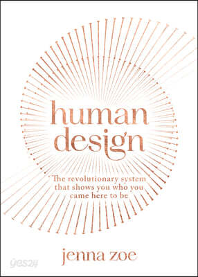 Human Design: The Revolutionary System That Shows You Who You Came Here to Be