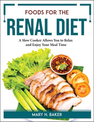 Foods for the Renal Diet: A Slow Cooker Allows You to Relax and Enjoy Your Meal Time