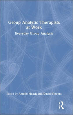 Group Analytic Therapists at Work: Everyday Group Analysis