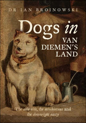 Dogs in Van Diemen's Land: The adorable, the mischievous and the downright nasty