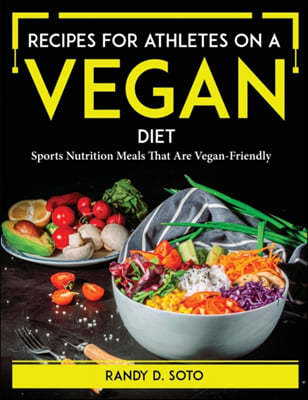 Recipes for Athletes on a Vegan Diet: Sports Nutrition Meals That Are Vegan-Friendly