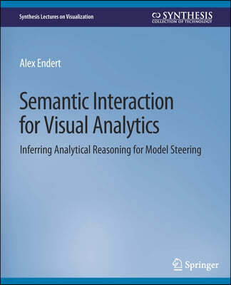 Semantic Interaction for Visual Analytics: Inferring Analytical Reasoning for Model Steering