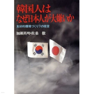 韓國人はなぜ日本人が大嫌いか : 友好的環境づくり7の提言 ( 한국인은 왜 일본인이 그렇게 싫어하는가 : 우호적 환경 만들기 7가지 제언 )