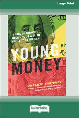 Young Money: 4 Proven Actions to Design Your Wealth While You Still Can [16 Pt Large Print Edition]