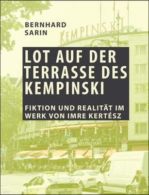 Lot auf der Terrasse des Kempinski: Fiktion und Realitat im Werk von Imre Kertesz