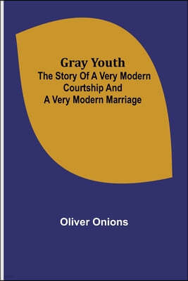 Gray youth: The story of a very modern courtship and a very modern marriage