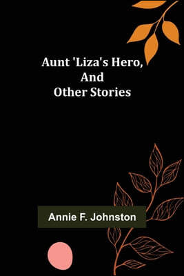 Aunt 'Liza's Hero, and Other Stories