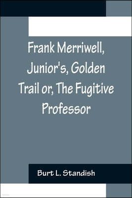 Frank Merriwell, Junior's, Golden Trail or, The Fugitive Professor