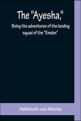 The Ayesha, being the adventures of the landing squad of the Emden