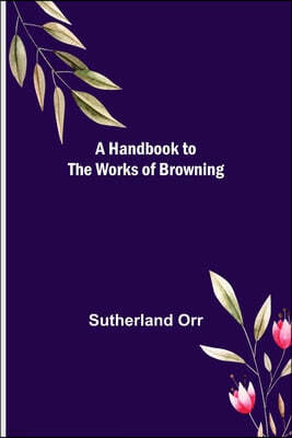 A Handbook to the Works of Browning