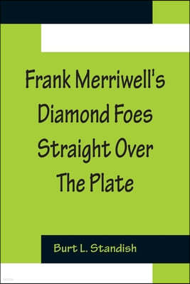 Frank Merriwell's Diamond Foes Straight Over The Plate