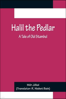 Halil the Pedlar: A Tale of Old Stambul