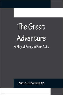 The Great Adventure: A Play of Fancy in Four Acts