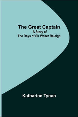 The Great Captain: A Story of the Days of Sir Walter Raleigh