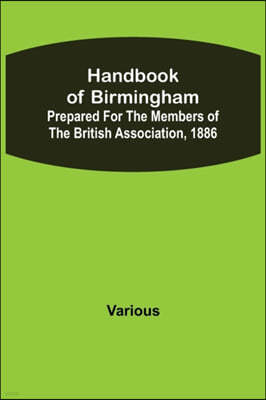 Handbook of Birmingham; Prepared for the Members of the British Association, 1886