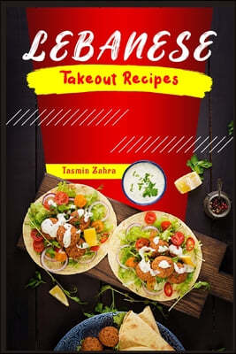 Lebanese Takeout Recipes: Favorite Homemade Lebanese Takeout Recipes (2022 Cookbook for Beginners)