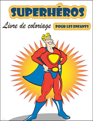 Livre de coloriage Super Heroes pour les enfants de 4 a 8 ans: Grand livre de coloriage Super Heroes pour filles et garcons (Toddlers Preschoolers & K