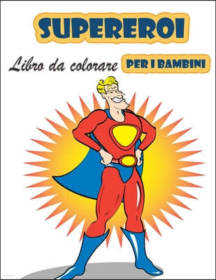 Super eroi libro da colorare per i bambini 4-8 anni: Grande libro da colorare Super Heroes per ragazze e ragazzi (Toddlers Preschoolers & Kindergarten