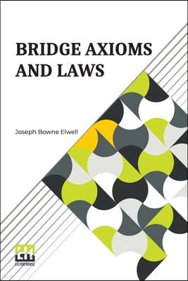 Bridge Axioms And Laws: With The Change The Suit Call Revised And Explained By J. B. Elwell