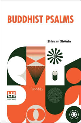 Buddhist Psalms: Translated From The Japanese Of Shinran Sh?nin By S. Yamabe And L. Adams Beck