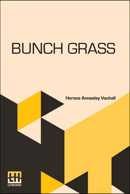 Bunch Grass: A Chronicle Of Life On A Cattle Ranch