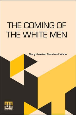 The Coming Of The White Men: Stories Of How Our Country Was Discovered