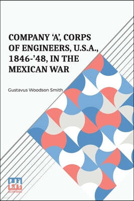 Company 'A', Corps Of Engineers, U.S.A., 1846-'48, In The Mexican War