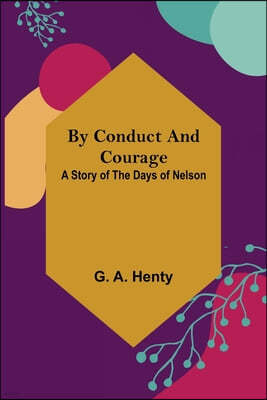 By Conduct and Courage: A Story of the Days of Nelson