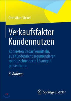 Verkaufsfaktor Kundennutzen: Konkreten Bedarf Ermitteln, Aus Kundensicht Argumentieren, Mageschneiderte Losungen Prasentieren