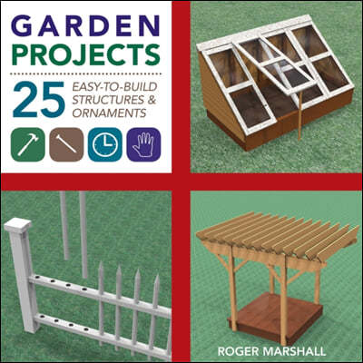 Garden Projects: 25 Easy-To-Build Wood Structures & Ornaments