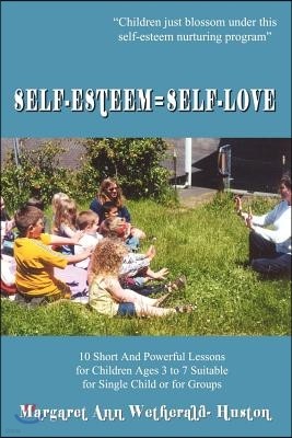 Self-Esteem=self-Love: 10 Short and Powerful Lessons for Children Ages 3 to 7 Suitable for Single Child or for Groups