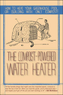 Compost-Powered Water Heater: How to Heat Your Water, Greenhouse, or Building with Only Compost