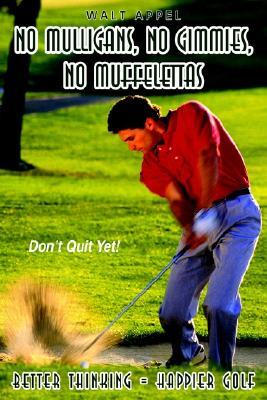 No Mulligans, No Gimmies, No Muffelettas: Better Thinking = Happier Golf