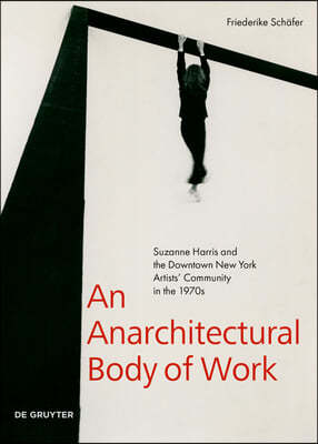 An Anarchitectural Body of Work: Suzanne Harris and the Downtown New York Artists' Community in the 1970s