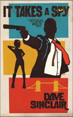 Dave Sinclair It Takes a Spy: An Atticus Wolfe Novel