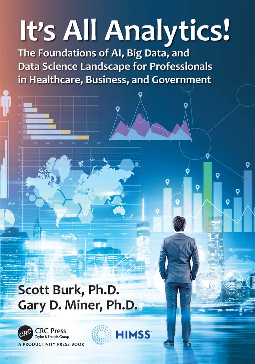 It&#39;s All Analytics!: The Foundations of Al, Big Data and Data Science Landscape for Professionals in Healthcare, Business, and Government