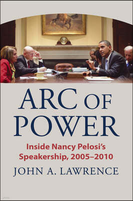 Arc of Power: Inside Nancy Pelosi's Speakership, 2005-2010